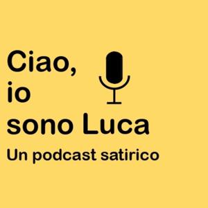 Ciao, io sono Luca - Un podcast satirico