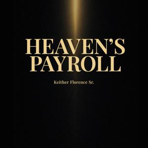 Heaven’s Payroll with Pastor Keither Florence, Sr.