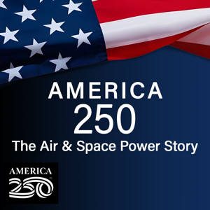 America 250: The Air & Space Power Story