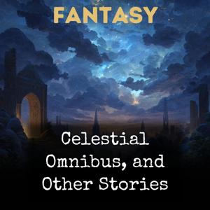 Celestial Omnibus, and Other Stories