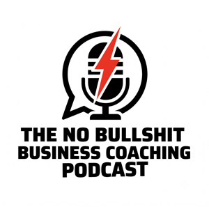 The No Bullshit Business Coaching Podcast