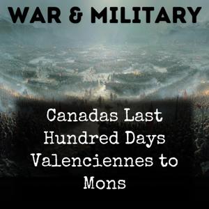 Canadas Last Hundred Days Valenciennes to Mons