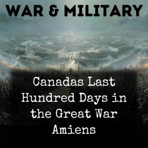 Canadas Last Hundred Days in the Great War Amiens