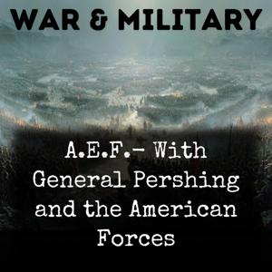 A.E.F.-  With General Pershing and the American Forces
