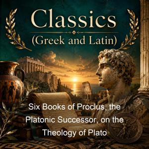 Six Books of Proclus, the Platonic Successor, on the Theology of Plato