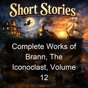 Complete Works of Brann, The Iconoclast, Volume 12