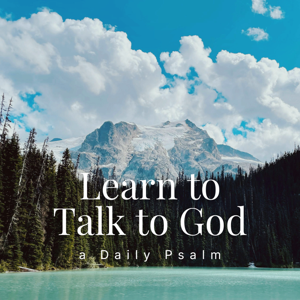 Learn to Talk to God — a Daily Psalm