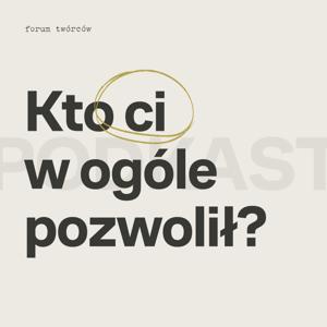 Kto ci w ogóle pozwolił? · Podkast Twórców