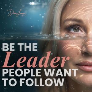 Be the Leader People Want to Follow Podcast by Diane Lampe