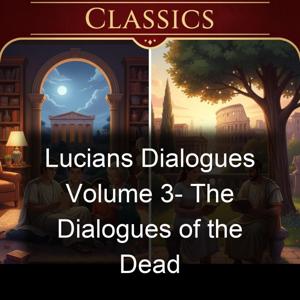 Lucians Dialogues Volume 3-  The Dialogues of the Dead