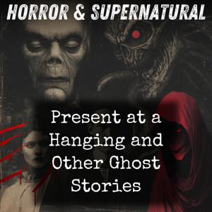 Present at a Hanging and Other Ghost Stories