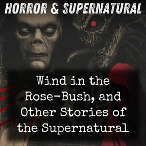 Wind in the Rose-Bush, and Other Stories of the Supernatural