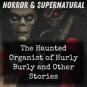 The Haunted Organist of Hurly Burly and Other Stories