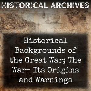 Historical Backgrounds of the Great War; The War- Its Origins and Warnings