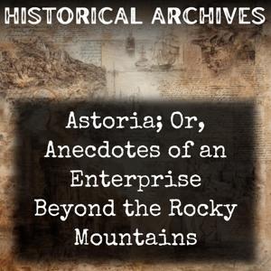 Astoria; Or, Anecdotes of an Enterprise Beyond the Rocky Mountains