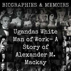 Ugandas White Man of Work-  A Story of Alexander M. Mackay