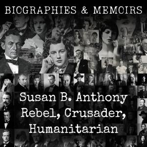 Susan B. Anthony Rebel, Crusader, Humanitarian