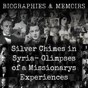 Silver Chimes in Syria-  Glimpses of a Missionarys Experiences