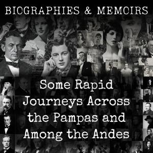 Some Rapid Journeys Across the Pampas and Among the Andes