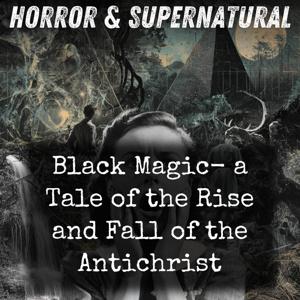 Black Magic- a Tale of the Rise and Fall of the Antichrist