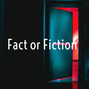 Fact or Fiction