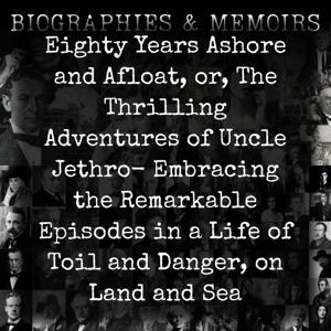 Eighty Years Ashore and Afloat, or, The Thrilling Adventures of Uncle Jethro