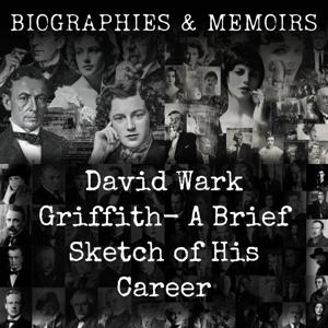 David Wark Griffith-  A Brief Sketch of His Career