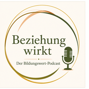Beziehung wirkt - Der Bildungswert-Podcast