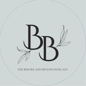 THE BEFORE AND BEYOND PODCAST.