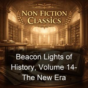 Beacon Lights of History, Volume 14- The New Era