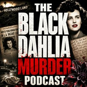 The Black Dahlia Murder Podcast: Elizabeth Short, Hollywood’s Darkest Mystery, Suspects, Evidence, and the Unsolved True Crime That Shocked America