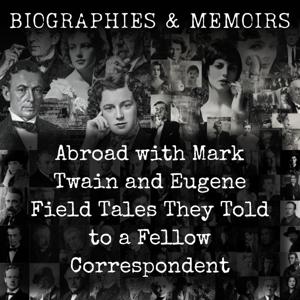 Abroad with Mark Twain and Eugene Field - Tales They Told to a Fellow Correspondent