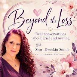 Beyond the Loss with Shari Dworkin-Smith