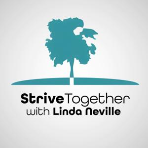 The Strive Together Podcast with Linda Neville & Guests