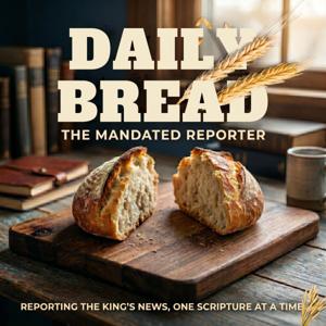 Daily Bread with The Mandated Reporter of The King's News