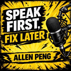 Speak First, Fix Later｜Allen Peng Podcast