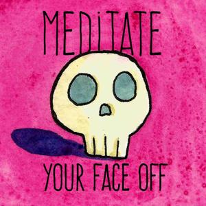 Meditate Your Face Off