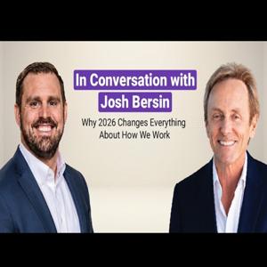 In Conversation with Josh Bersin Why 2026 Changes Everything About How We Work