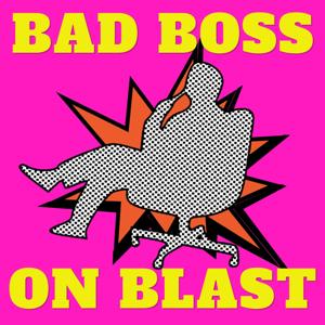 Bad Boss on Blast