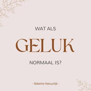 Wat als geluk normaal is? - Babette Natuurlijk