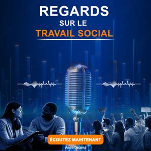 Regards sur le travail social – Le podcast qui pense, questionne et transforme le social