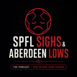 SPFL Sighs and Aberdeen Lows: The Scottish Football Podcast