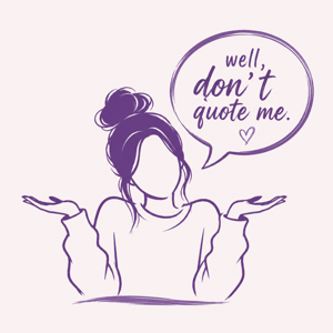 Well, Don't Quote Me....
