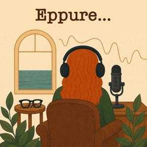 EPPURE... - Il podcast che prova a guardare la vita da un'altra prospettiva.