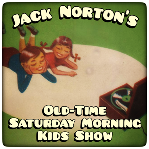 Jack Norton's Old-Time Saturday Morning Kids Show: Vintage Children's Music from the 1920s to 1980s