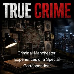 Criminal Manchester: Experiences of a Special Correspondent