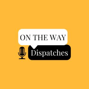 On The Way | Dispatches