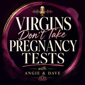 Virgins Don't Take Pregnancy Tests (VDTPT), The Podcast with Angie & Dave