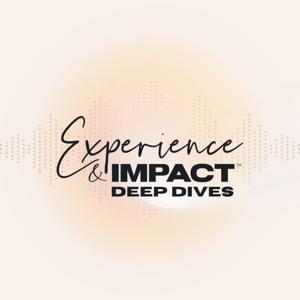 Experience & Impact™ Deep Dives