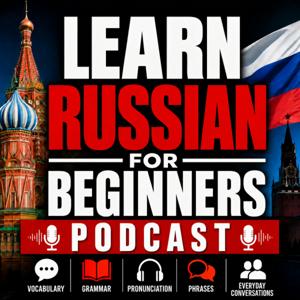 Learn Russian for Beginners Podcast: Learning Basic Russian Language Vocabulary, Grammar, Pronunciation, Phrases, and Everyday Conversations